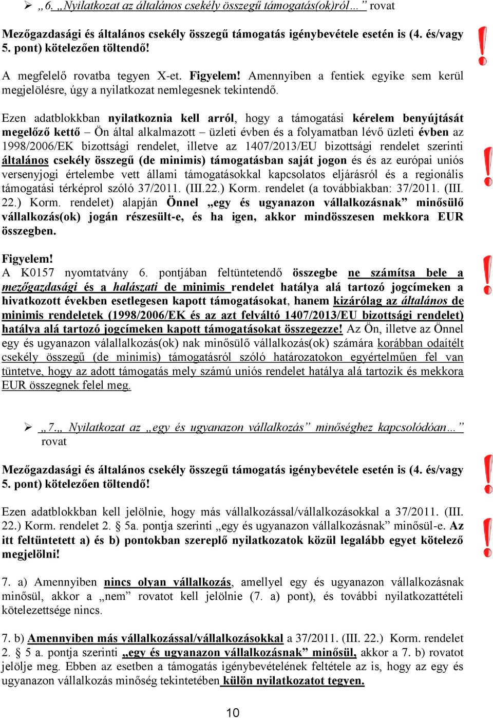 Ezen adatblokkban nyilatkoznia kell arról, hogy a támogatási kérelem benyújtását megelőző kettő Ön által alkalmazott üzleti évben és a folyamatban lévő üzleti évben az 1998/2006/EK bizottsági