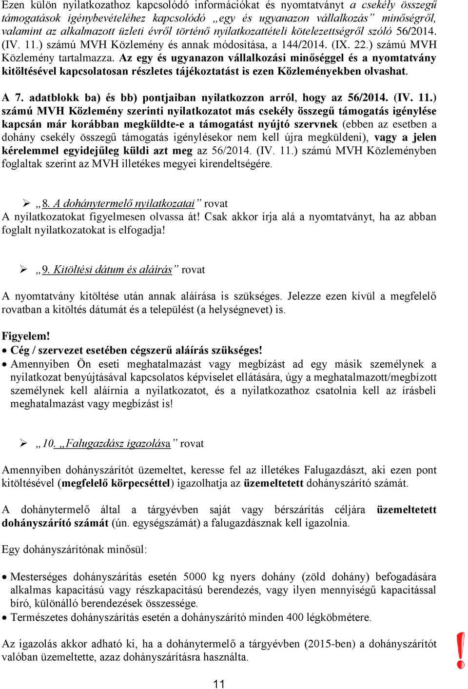 Az egy és ugyanazon vállalkozási minőséggel és a nyomtatvány kitöltésével kapcsolatosan részletes tájékoztatást is ezen Közleményekben olvashat. A 7.