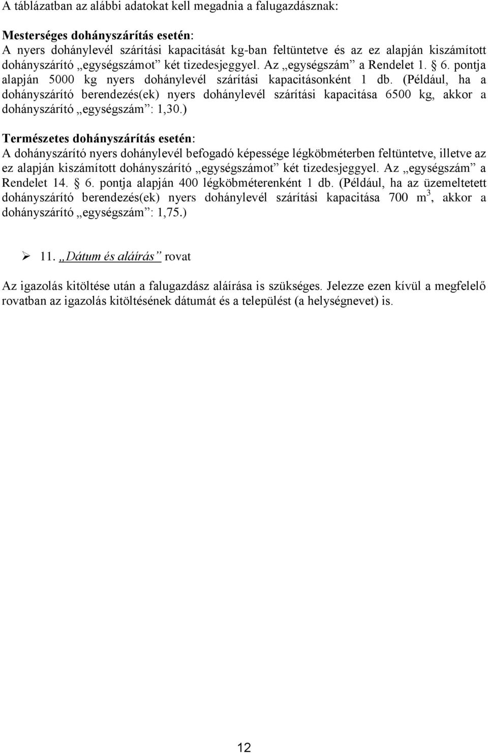 (Például, ha a dohányszárító berendezés(ek) nyers dohánylevél szárítási kapacitása 6500 kg, akkor a dohányszárító egységszám : 1,30.