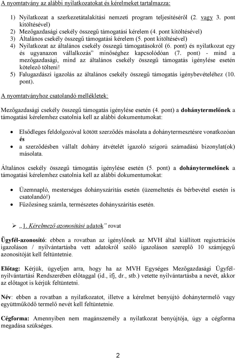 pont kitöltésével) 4) Nyilatkozat az általános csekély összegű támogatásokról (6. pont) és nyilatkozat egy és ugyanazon vállalkozás minőséghez kapcsolódóan (7.