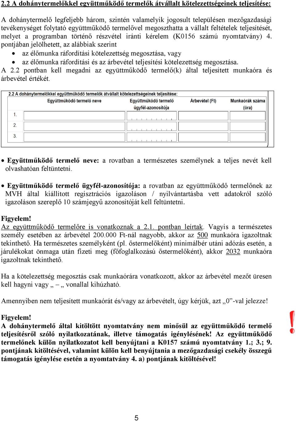 pontjában jelölhetett, az alábbiak szerint az élőmunka ráfordítási kötelezettség megosztása, vagy az élőmunka ráfordítási és az árbevétel teljesítési kötelezettség megosztása. A 2.