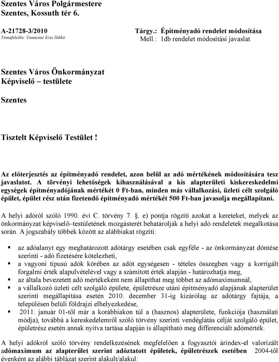 Az előterjesztés az építményadó rendelet, azon belül az adó mértékének módosítására tesz javaslatot.