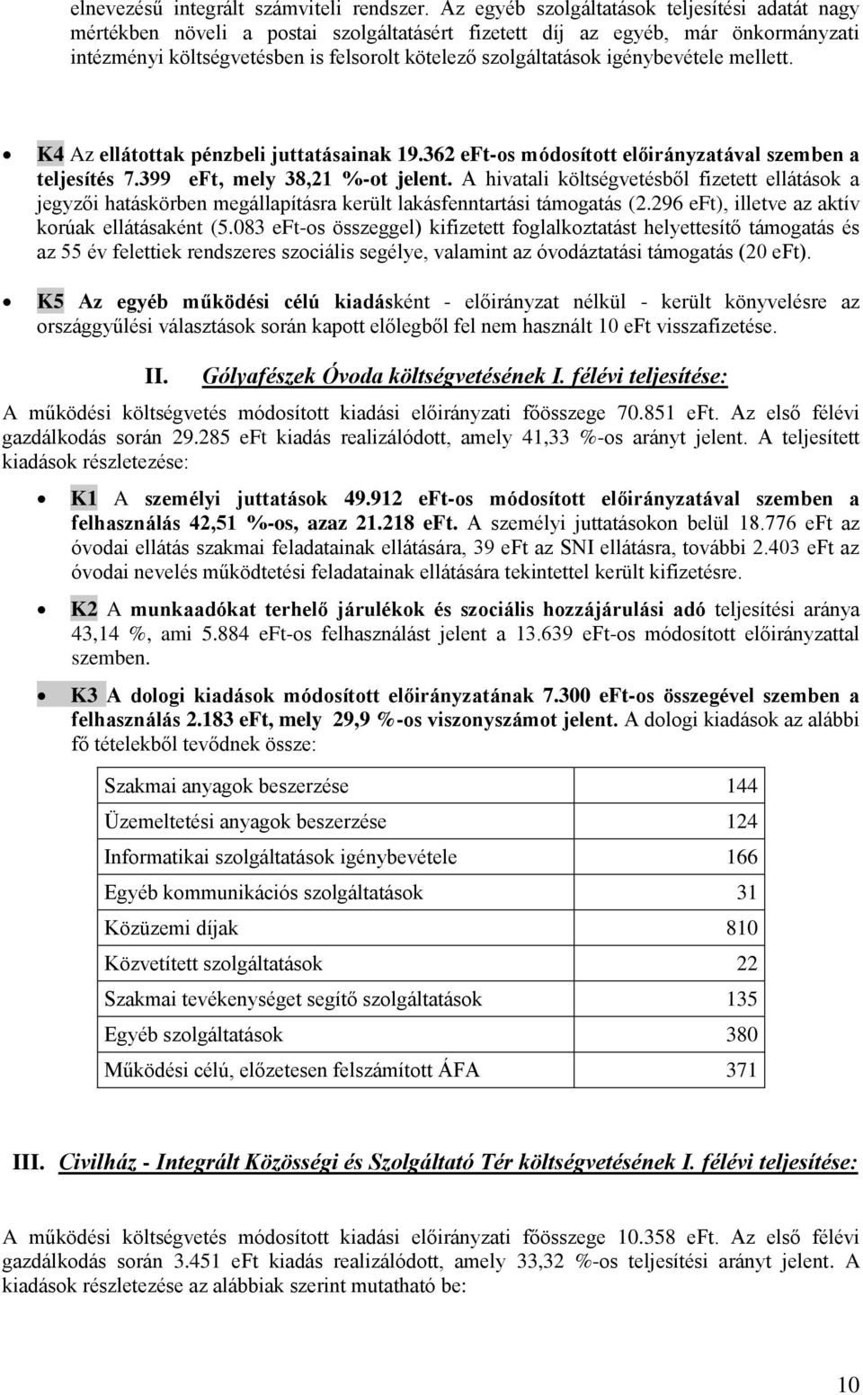 igénybevétele mellett. K4 Az ellátottak pénzbeli juttatásainak 19.362 eft-os módosított előirányzatával szemben a teljesítés 7.399 eft, mely 38,21 %-ot jelent.