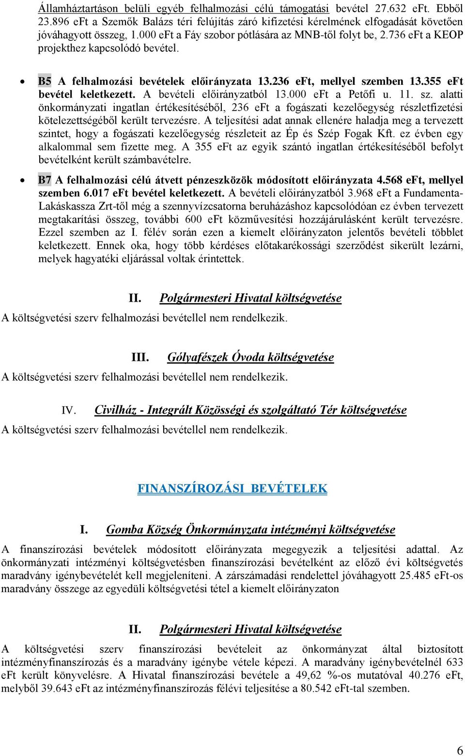 A bevételi előirányzatból 13.000 eft a Petőfi u. 11. sz. alatti önkormányzati ingatlan értékesítéséből, 236 eft a fogászati kezelőegység részletfizetési kötelezettségéből került tervezésre.