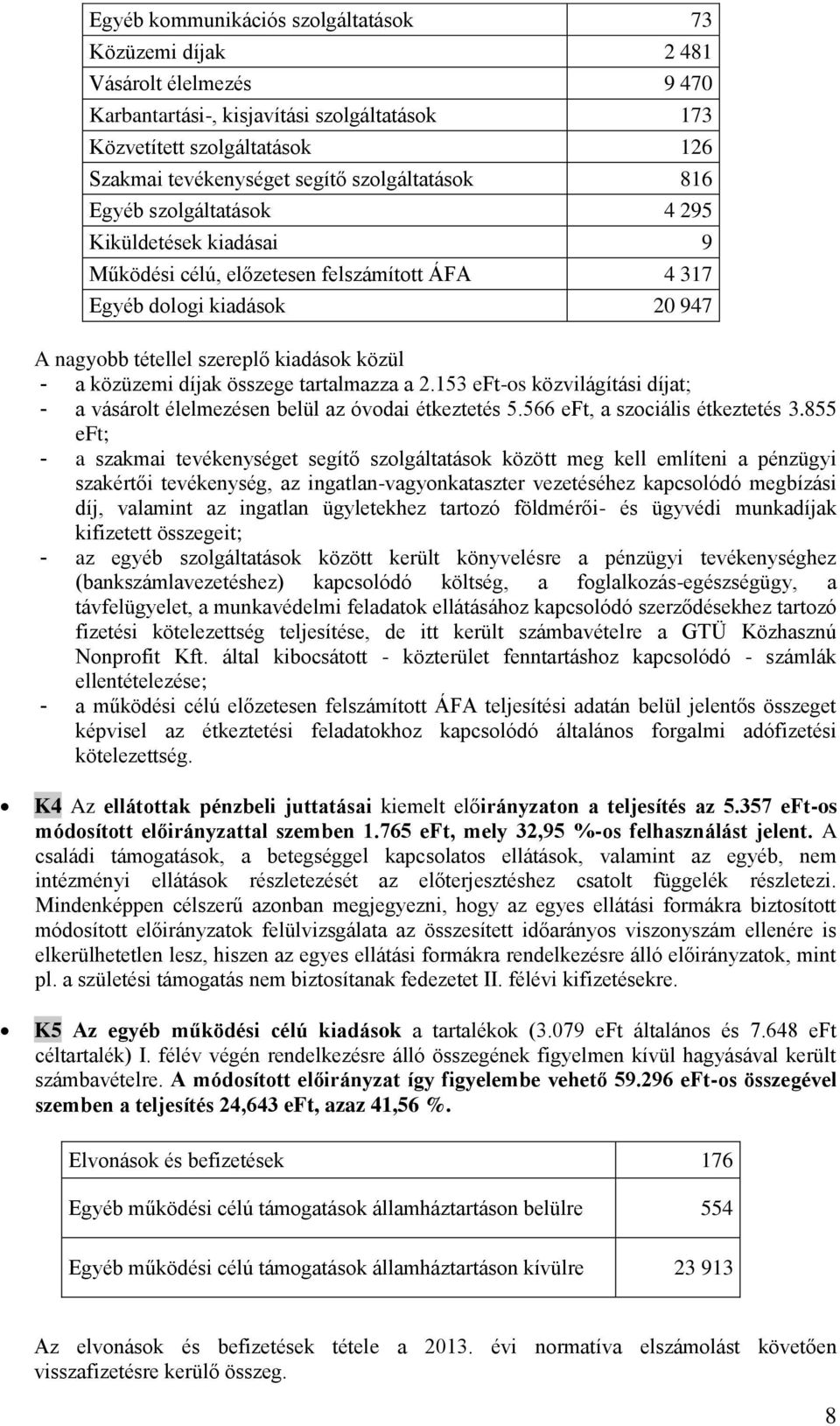 közüzemi díjak összege tartalmazza a 2.153 eft-os közvilágítási díjat; - a vásárolt élelmezésen belül az óvodai étkeztetés 5.566 eft, a szociális étkeztetés 3.