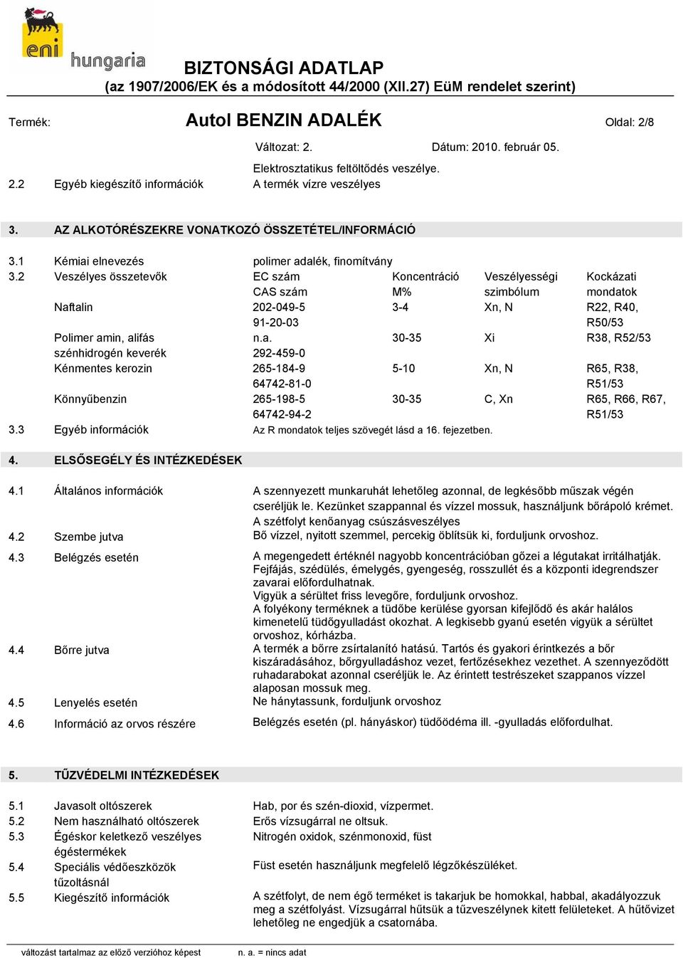 2 Veszélyes összetevők EC szám CAS szám Koncentráció M% Veszélyességi szimbólum Kockázati mondatok Naftalin 202-049-5 91-20-03 3-4 Xn, N R22, R40, R50/53 Polimer amin, alifás 30-35 Xi R38, R52/53