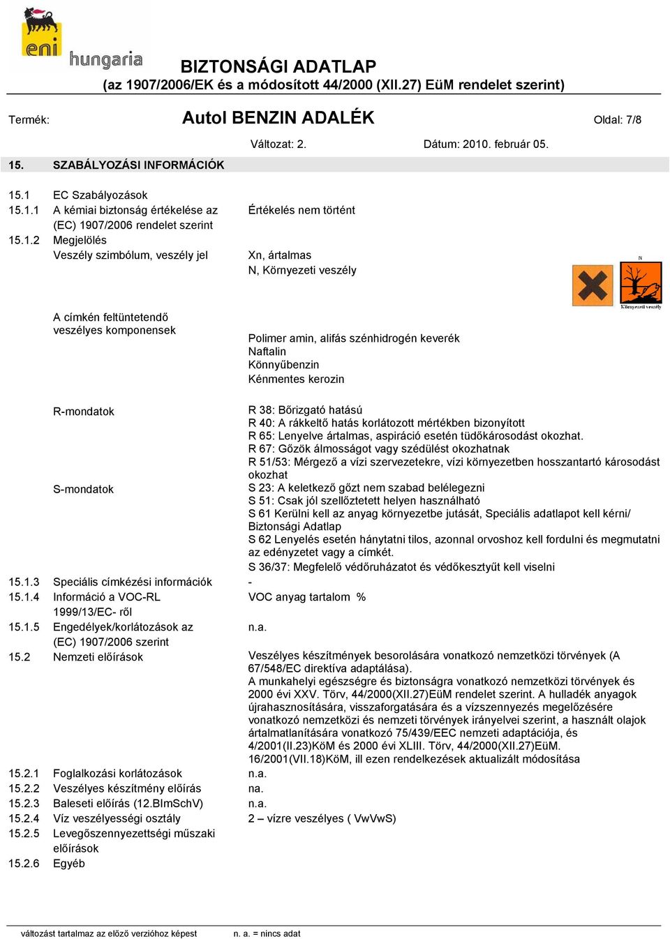 .1 EC Szabályozások 15.1.1 A kémiai biztonság értékelése az (EC) 1907/2006 rendelet szerint 15.1.2 Megjelölés Veszély szimbólum, veszély jel Értékelés nem történt Xn, ártalmas N, Környezeti veszély A