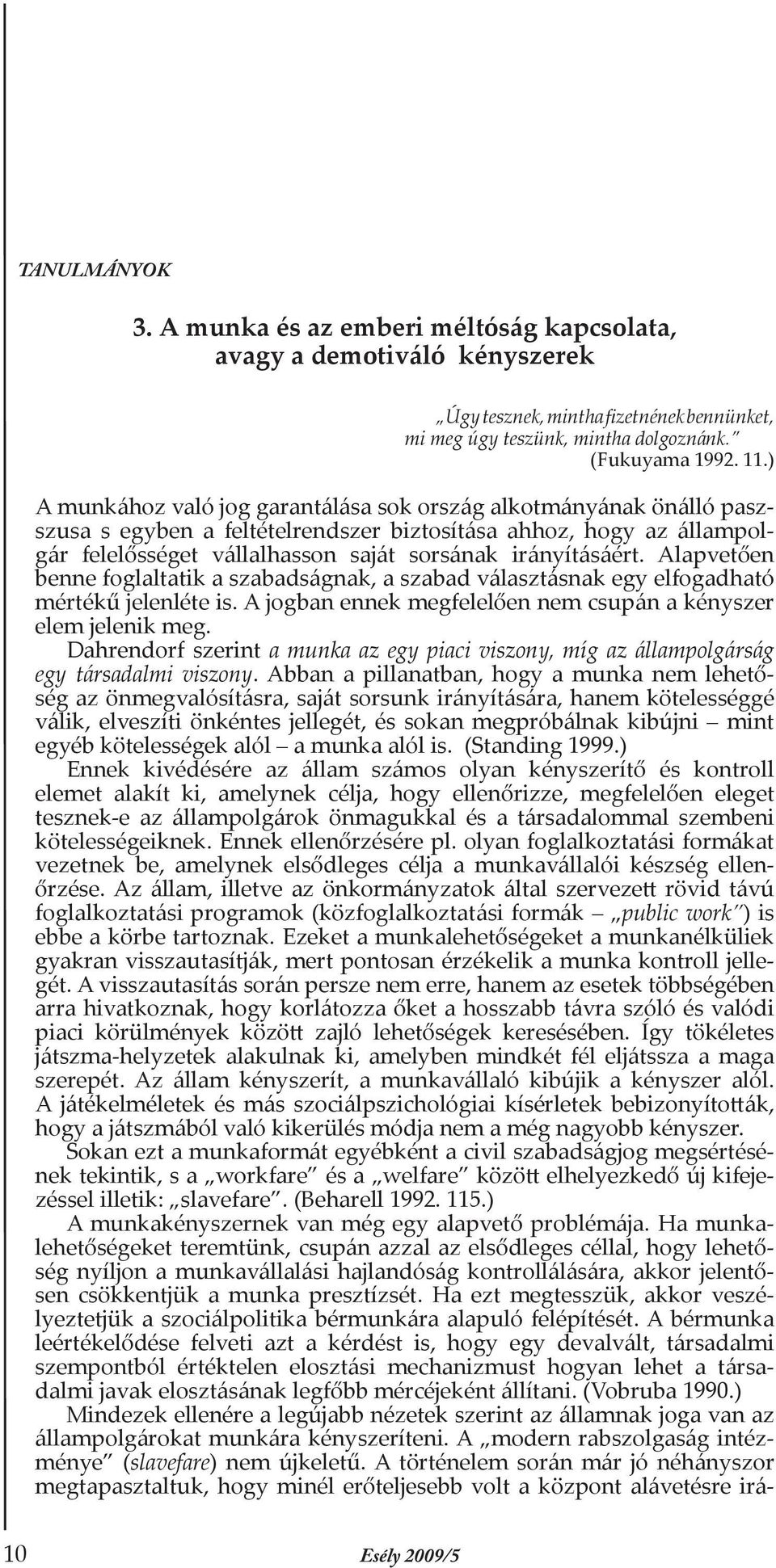 Alapvetően benne foglaltatik a szabadságnak, a szabad választásnak egy elfogadható mértékű jelenléte is. A jogban ennek megfelelően nem csupán a kényszer elem jelenik meg.