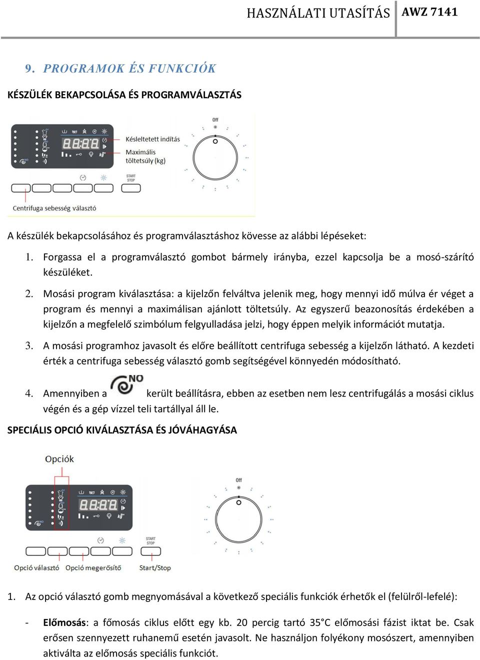 Mosási program kiválasztása: a kijelzőn felváltva jelenik meg, hogy mennyi idő múlva ér véget a program és mennyi a maximálisan ajánlott töltetsúly.