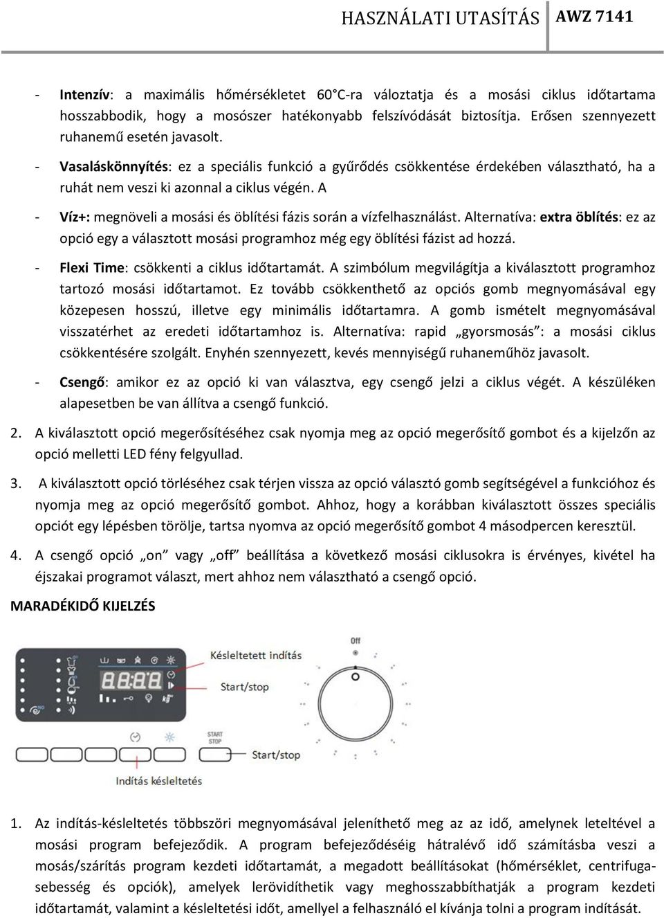 A - Víz+: megnöveli a mosási és öblítési fázis során a vízfelhasználást. Alternatíva: extra öblítés: ez az opció egy a választott mosási programhoz még egy öblítési fázist ad hozzá.