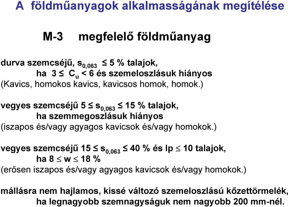 ) vegyes szemcséjű 5 s 0,063 15 % talajok, ha szemmegoszlásuk hiányos (iszapos és/vagy agyagos kavicsok és/vagy homokok.