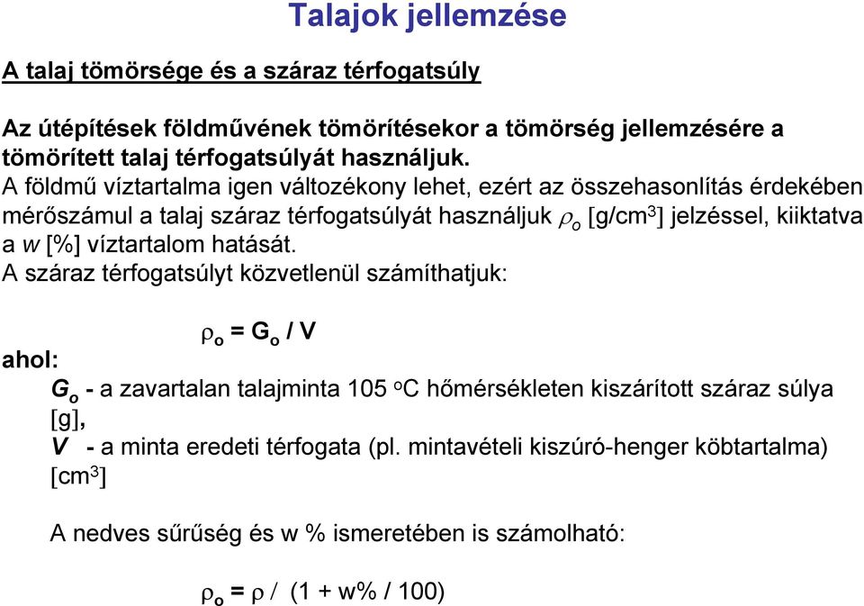 A földmű víztartalma igen változékony lehet, ezért az összehasonlítás érdekében mérőszámul a talaj száraz térfogatsúlyát használjuk ρ o [g/cm 3 ] jelzéssel, kiiktatva a