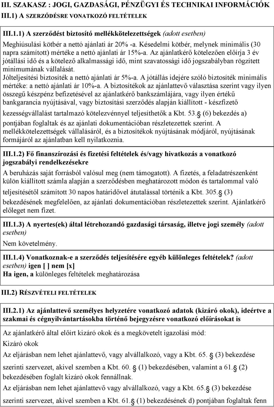 Az ajánlatkérő kötelezően előírja 3 év jótállási idő és a kötelező alkalmassági idő, mint szavatossági idő jogszabályban rögzített minimumának vállalását.