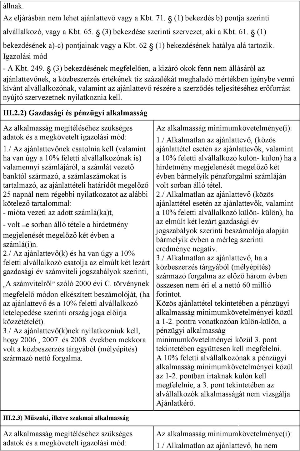 (3) bekezdésének megfelelően, a kizáró okok fenn nem állásáról az ajánlattevőnek, a közbeszerzés értékének tíz százalékát meghaladó mértékben igénybe venni kívánt alvállalkozónak, valamint az