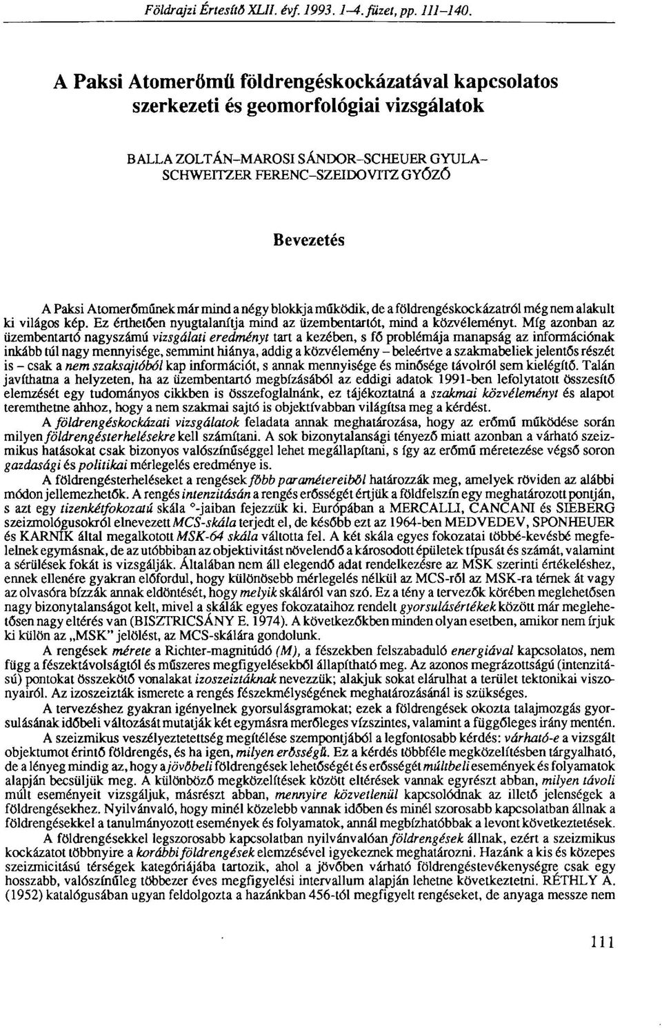 Atomerőműnek már mind a négy blokkja működik, de a földrengéskockázatról még nem alakult ki világos kép. Ez érthetően nyugtalanítja mind az üzembentartót, mind a közvéleményt.