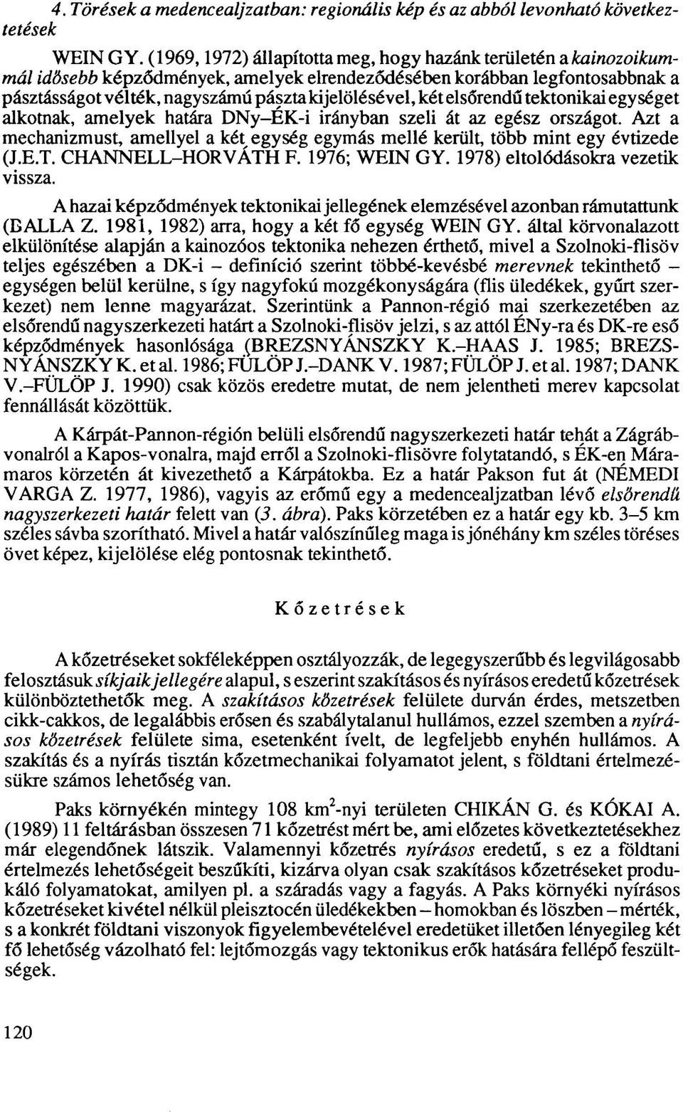 elsőrendű tektonikai egységet alkotnak, amelyek határa DNy-ÉK-i irányban szeli át az egész országot. Azt a mechanizmust, amellyel a két egység egymás mellé került, több mint egy évtizede (J.E.T.