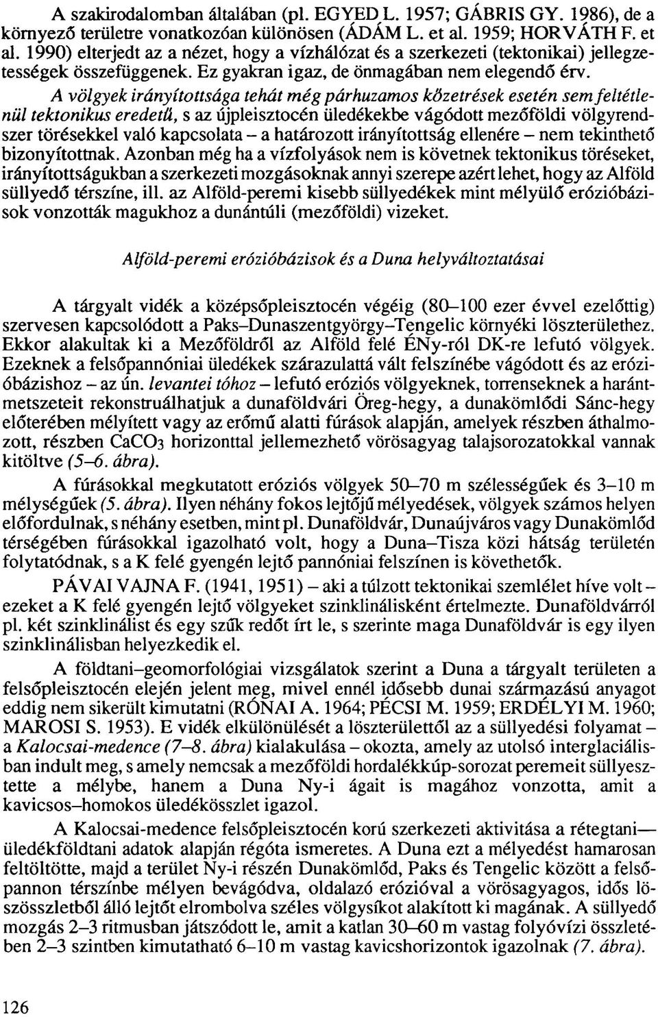 A völgyek irányítottsága tehát még párhuzamos kőzetrések esetén sem feltétlenül tektonikus eredetű, s az újpleisztocén üledékekbe vágódott mezőföldi völgyrendszer törésekkel való kapcsolata - a