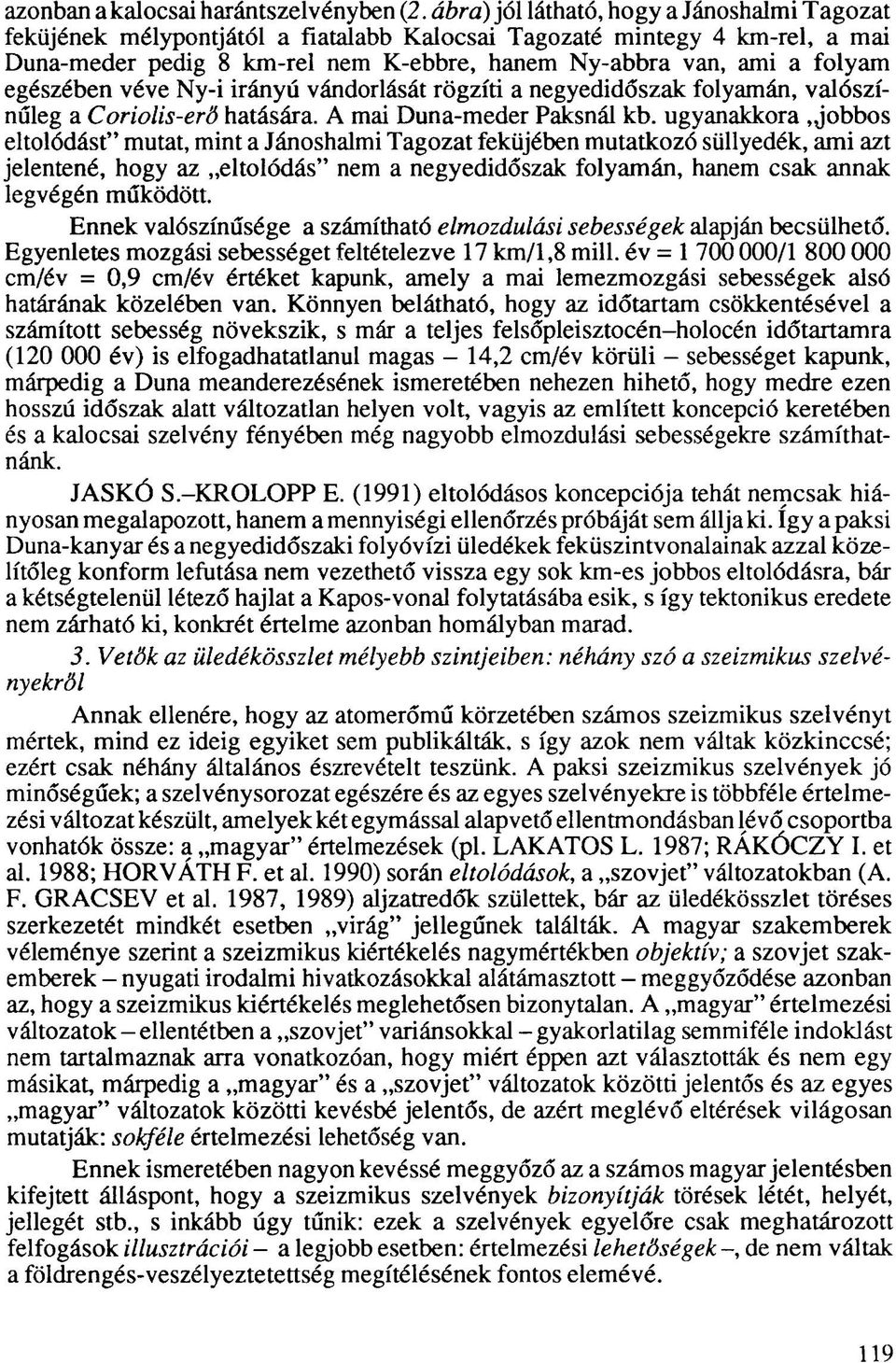 egészében véve Ny-i irányú vándorlását rögzíti a negyedidőszak folyamán, valószínűleg a Coriolis-erő hatására. A mai Duna-meder Paksnál kb.