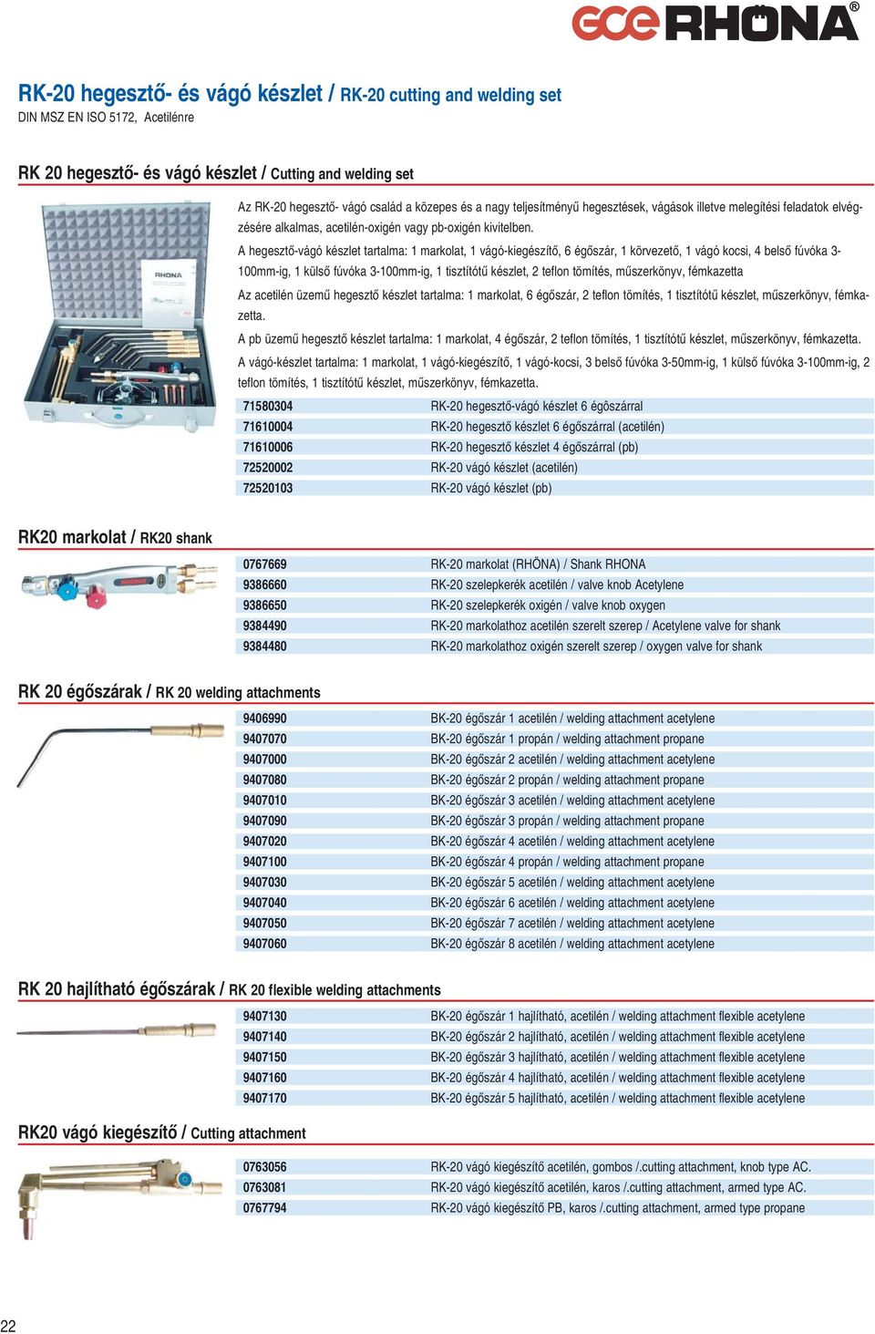 A hegeszt -vágó készlet tartalma: 1 markolat, 1 vágó-kiegészít, 6 ég szár, 1 körvezet, 1 vágó kocsi, 4 bels fúvóka 3-100mm-ig, 1 küls fúvóka 3-100mm-ig, 1 tisztítót készlet, 2 teflon tömítés, m