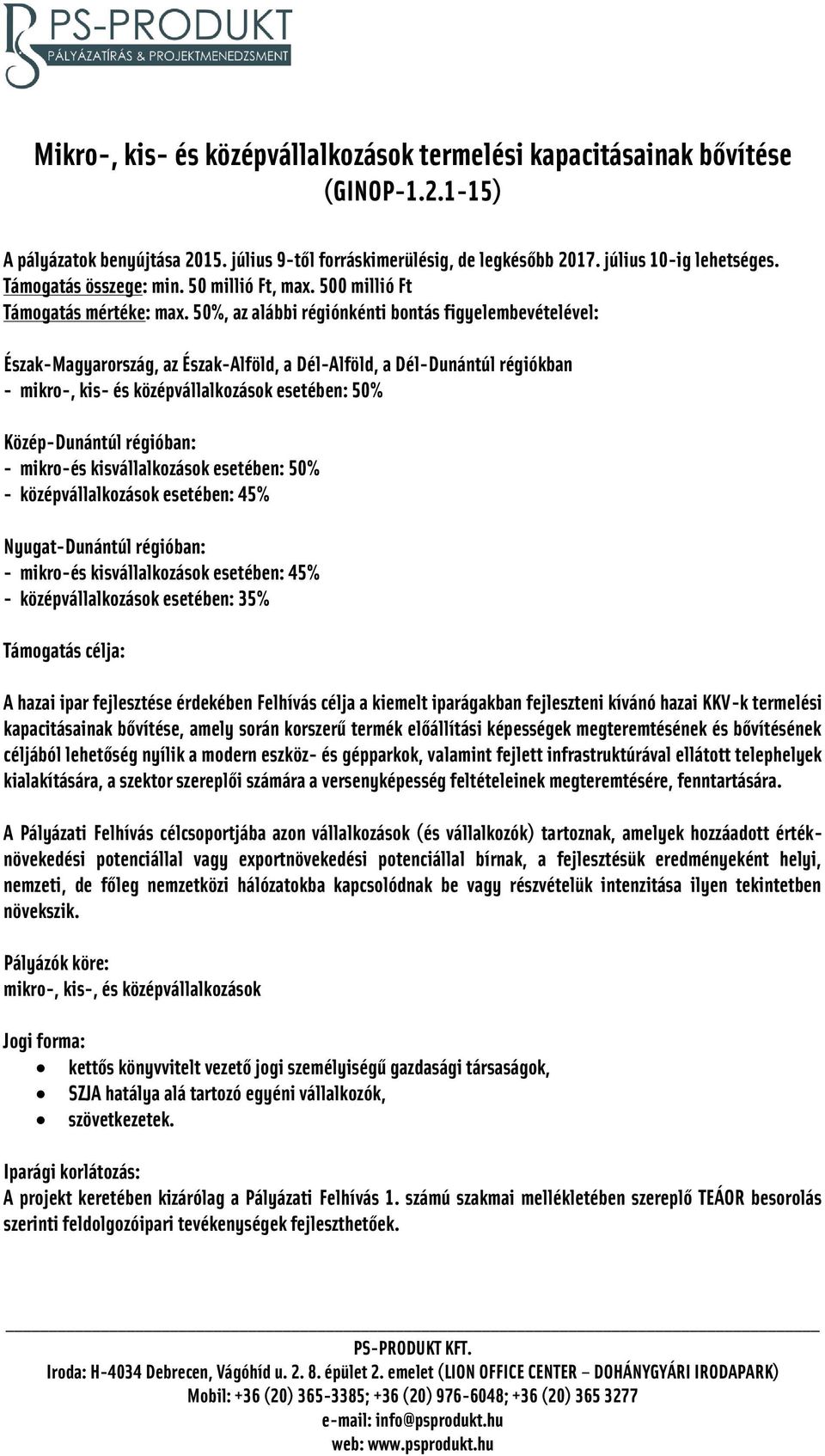 50%, az alábbi régiónkénti bontás figyelembevételével: Észak-Magyarország, az Észak-Alföld, a Dél-Alföld, a Dél-Dunántúl régiókban mikro-, kis- és középvállalkozások esetében: 50% Közép-Dunántúl