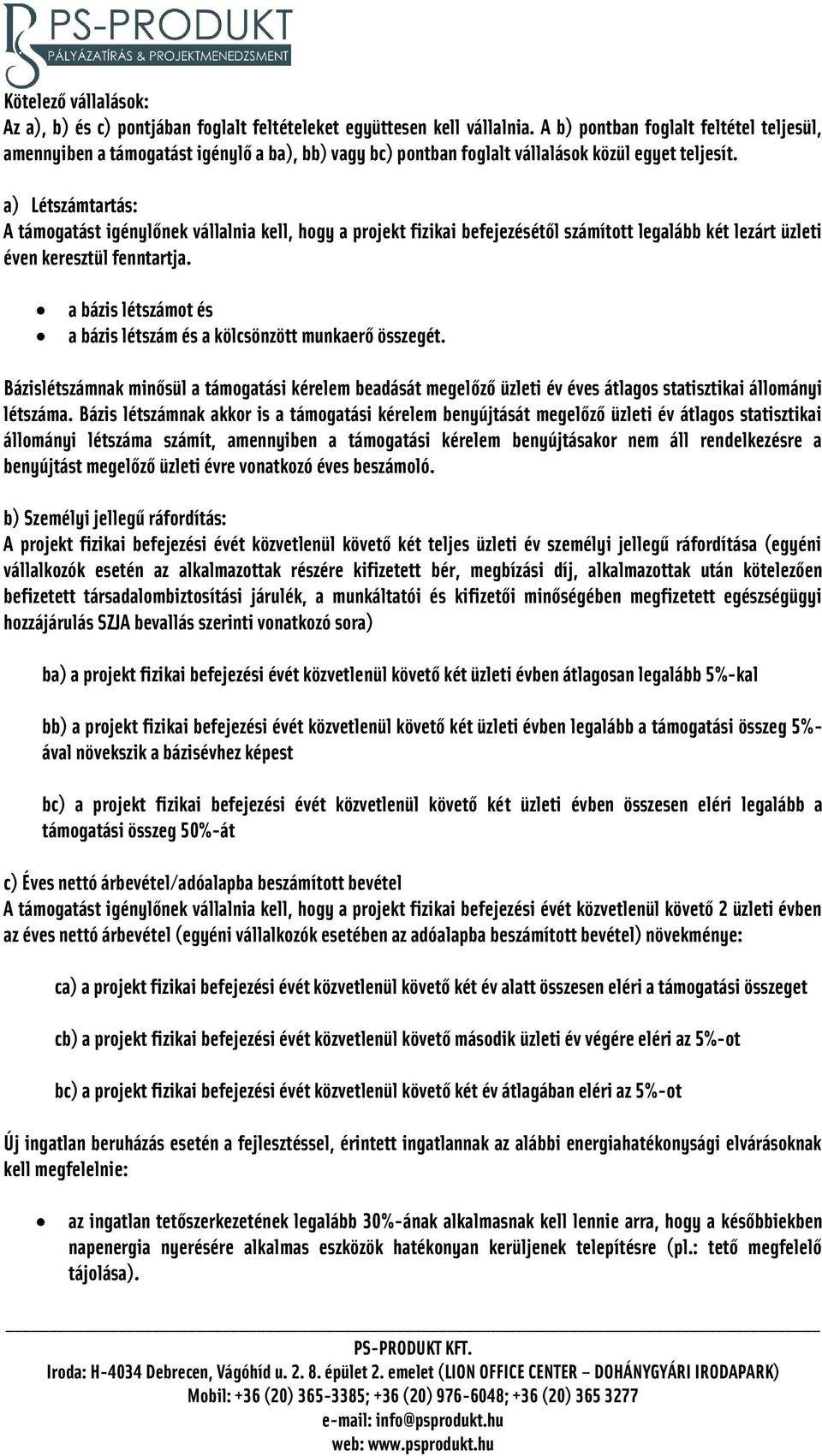 a) Létszámtartás: A támogatást igénylőnek vállalnia kell, hogy a projekt fizikai befejezésétől számított legalább két lezárt üzleti éven keresztül fenntartja.