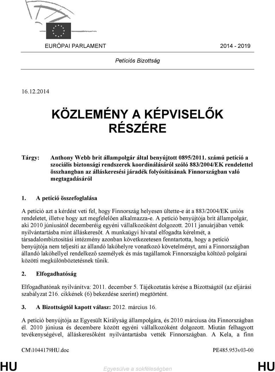 A petíció összefoglalása A petíció azt a kérdést veti fel, hogy Finnország helyesen ültette-e át a 883/2004/EK uniós rendeletet, illetve hogy azt megfelelően alkalmazza-e.