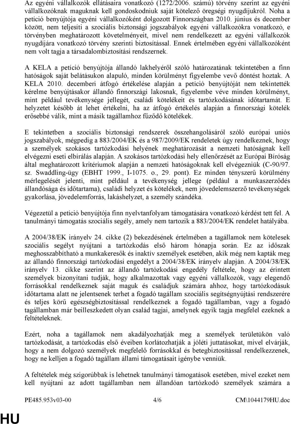 június és december között, nem teljesíti a szociális biztonsági jogszabályok egyéni vállalkozókra vonatkozó, e törvényben meghatározott követelményeit, mivel nem rendelkezett az egyéni vállalkozók
