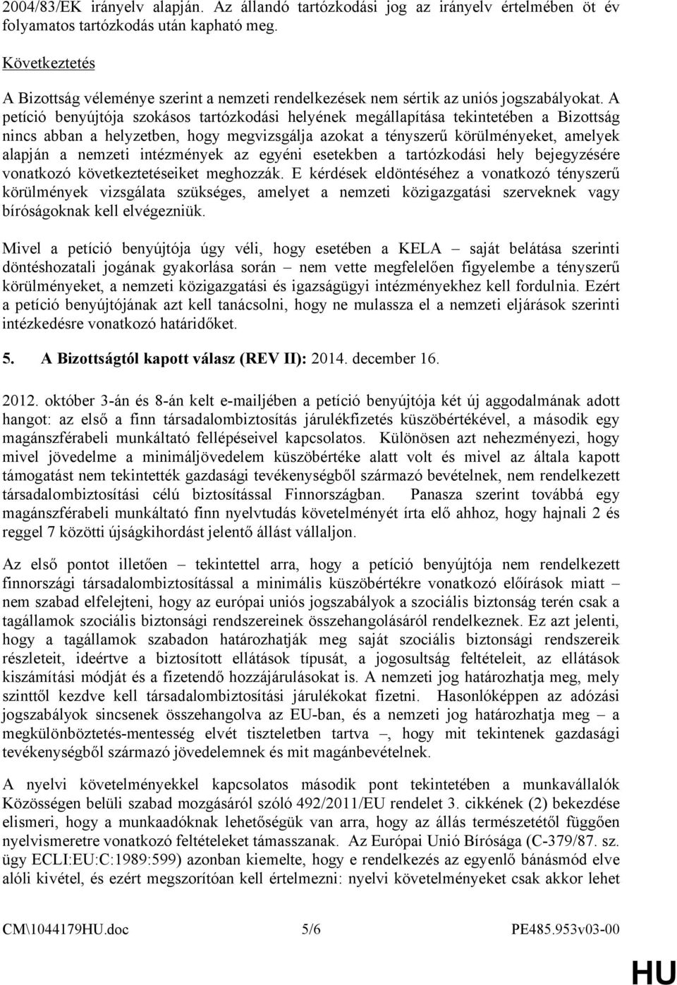 A petíció benyújtója szokásos tartózkodási helyének megállapítása tekintetében a Bizottság nincs abban a helyzetben, hogy megvizsgálja azokat a tényszerű körülményeket, amelyek alapján a nemzeti