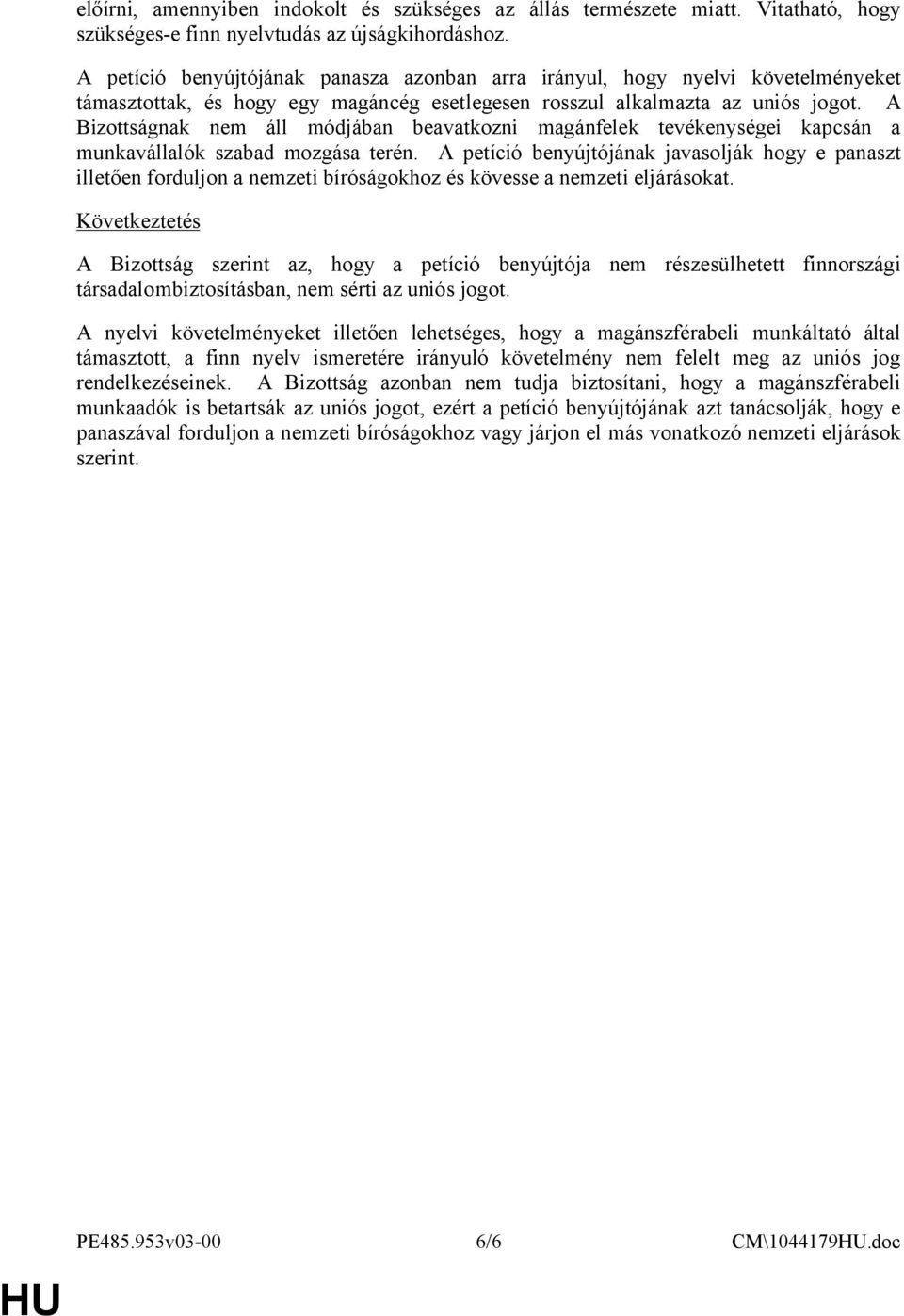 A Bizottságnak nem áll módjában beavatkozni magánfelek tevékenységei kapcsán a munkavállalók szabad mozgása terén.