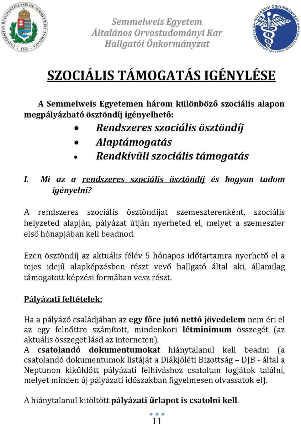 A rendszeres szociális ösztöndíjat szemeszterenként, szociális helyzeted alapján, pályázat útján nyerheted el, melyet a szemeszter első hónapjában kell beadnod.