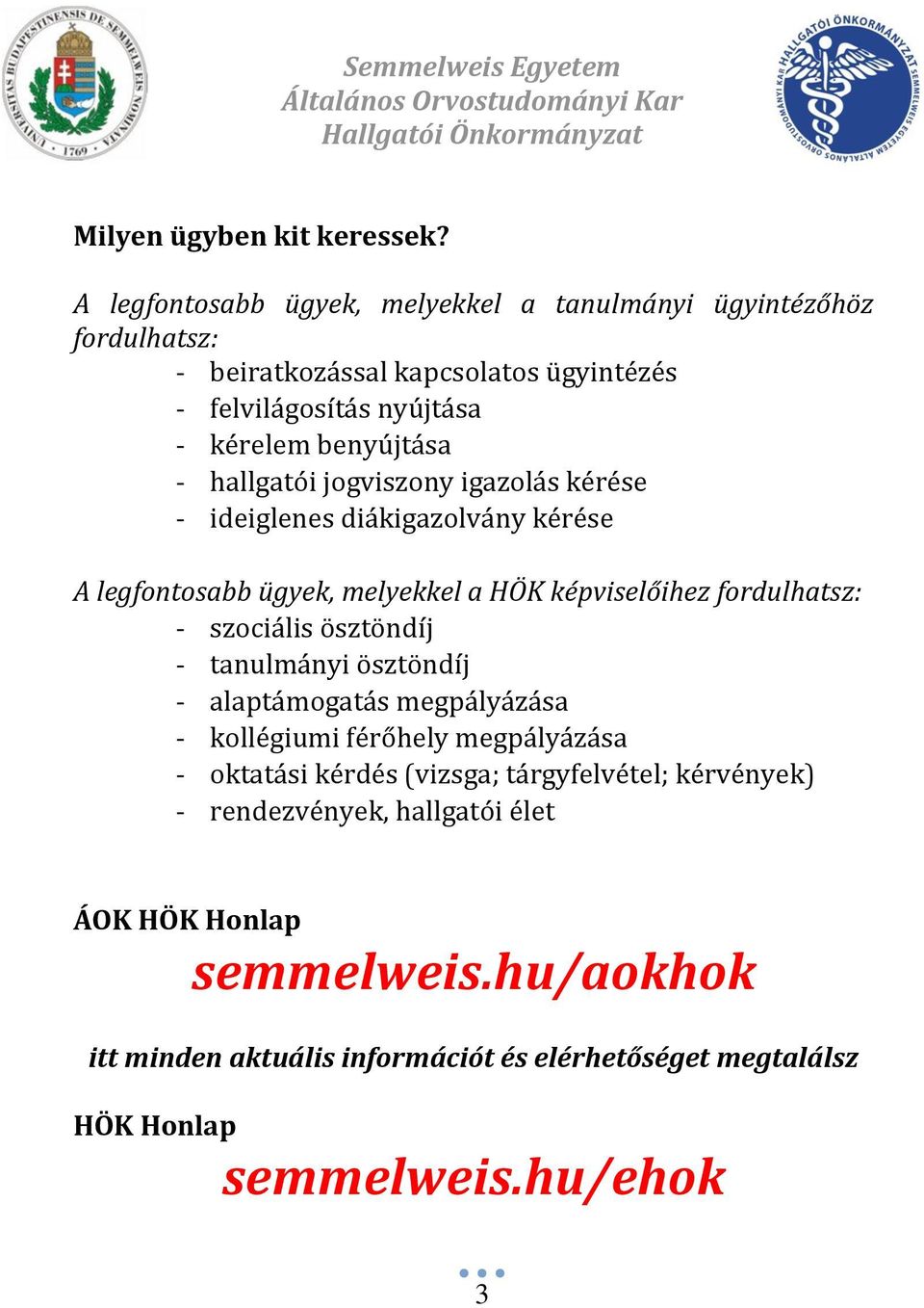 hallgatói jogviszony igazolás kérése - ideiglenes diákigazolvány kérése A legfontosabb ügyek, melyekkel a HÖK képviselőihez fordulhatsz: - szociális ösztöndíj -