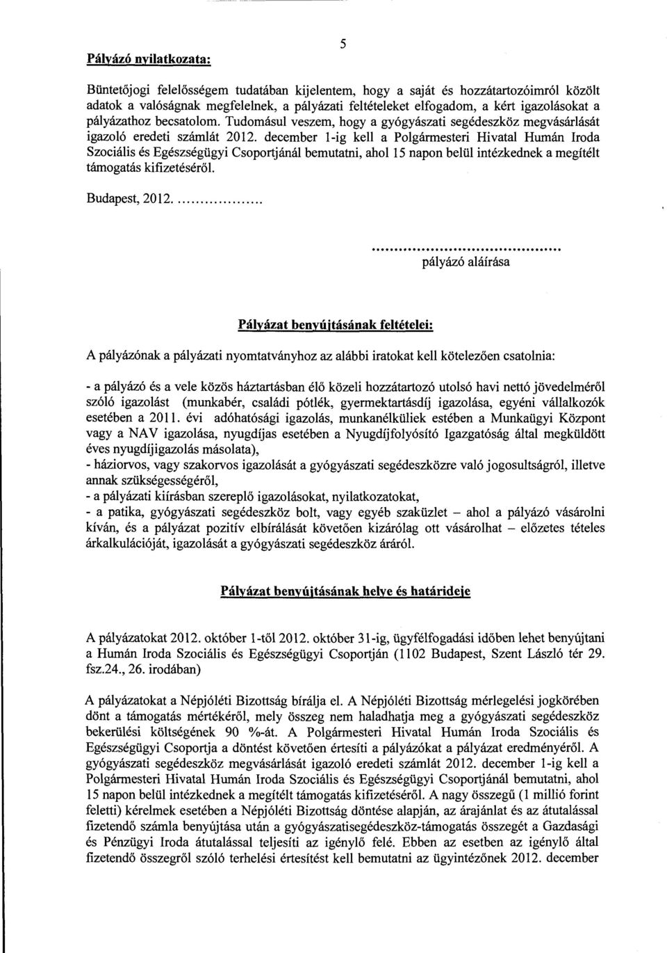 december l-ig kell a Polgármesteri Hivatal Humán Iroda Szociális és Egészségügyi Csoportjánál bemutatni, ahol 15 napon belül intézkednek a megítélt támogatás kifizetéséről. Budapest, 2012.