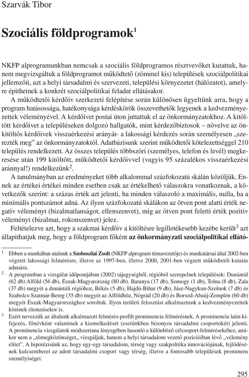 A mûködtetôi kérdôív szerkezeti felépítése során különösen ügyeltünk arra, hogy a program hatásossága, hatékonysága kérdéskörök összevethetôk legyenek a kedvezményezettek véleményével.