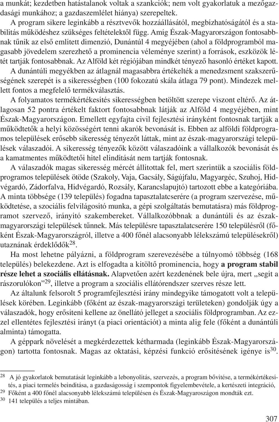 Amíg Észak-Magyarországon fontosabbnak tûnik az elsô említett dimenzió, Dunántúl 4 megyéjében (ahol a földprogramból magasabb jövedelem szerezhetô a prominencia véleménye szerint) a források,