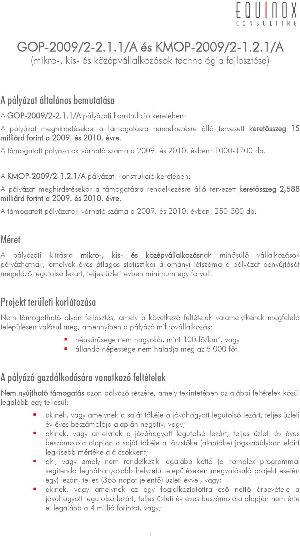 és 2010. évre. A támogatott pályázatok várható száma a 2009. és 2010. évben: 250-300 db.