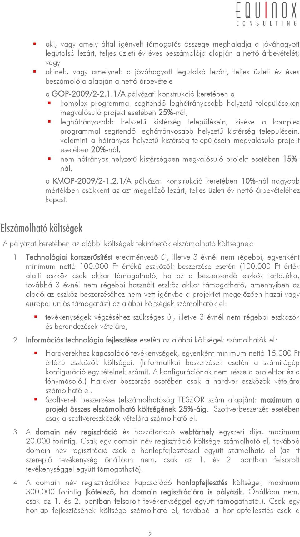 1/A pályázati konstrukció keretében a komplex programmal segítendő leghátrányosabb helyzetű településeken megvalósuló projekt esetében 25%-nál, leghátrányosabb helyzetű kistérség településein, kivéve