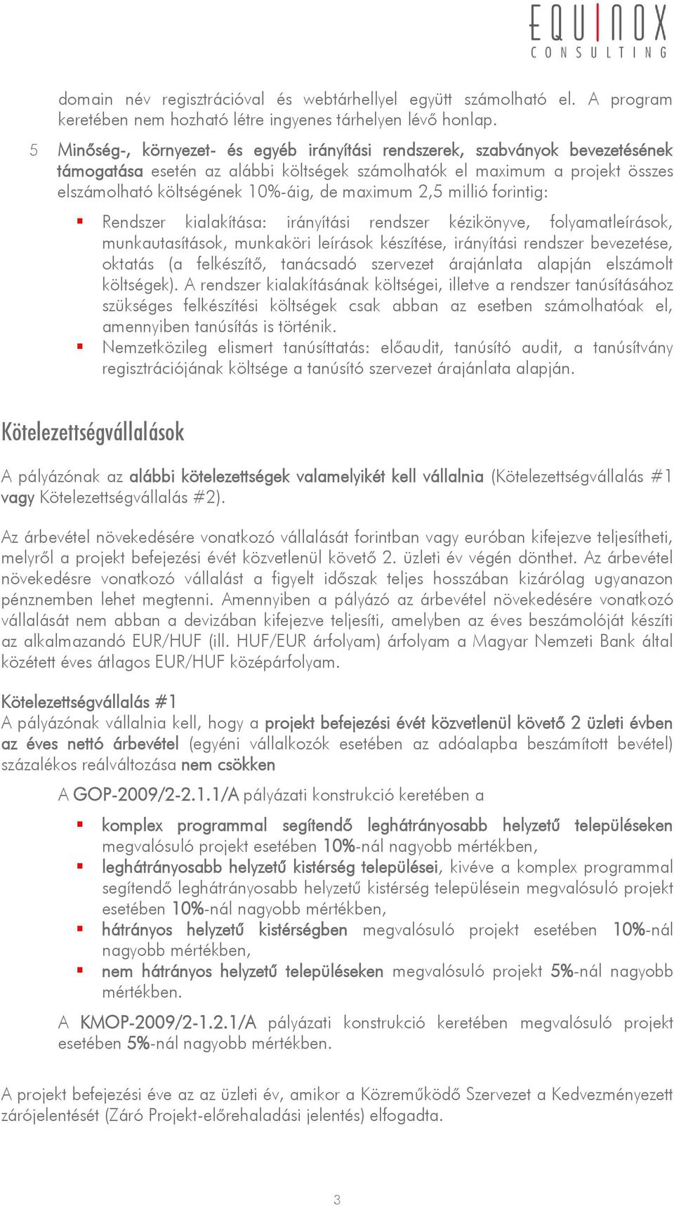 maximum 2,5 millió forintig: Rendszer kialakítása: irányítási rendszer kézikönyve, folyamatleírások, munkautasítások, munkaköri leírások készítése, irányítási rendszer bevezetése, oktatás (a