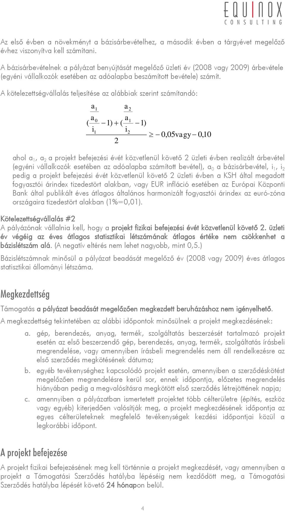 A kötelezettségvállalás teljesítése az alábbiak szerint számítandó: a a ( i 1 0 1 a2 a1 1) ( i2 2 1) 0,05vagy 0,10 ahol a 1, a 2 a projekt befejezési évét közvetlenül követő 2 üzleti évben realizált