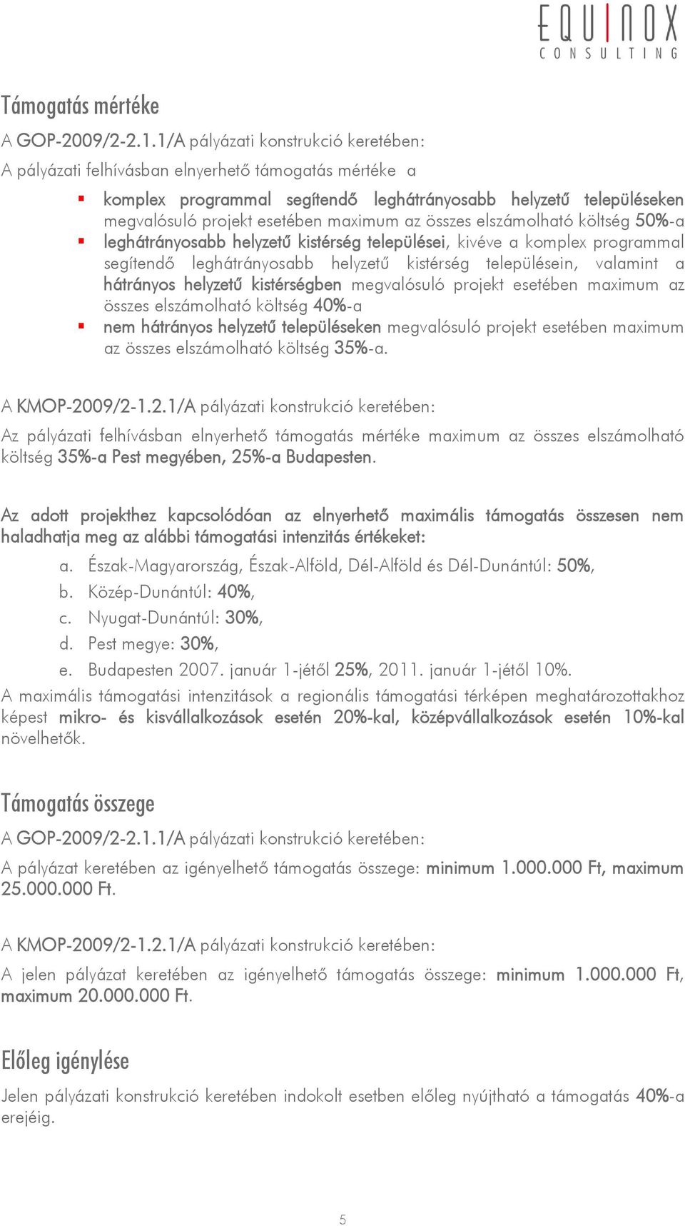 összes elszámolható költség 50%-a leghátrányosabb helyzetű kistérség települései, kivéve a komplex programmal segítendő leghátrányosabb helyzetű kistérség településein, valamint a hátrányos helyzetű