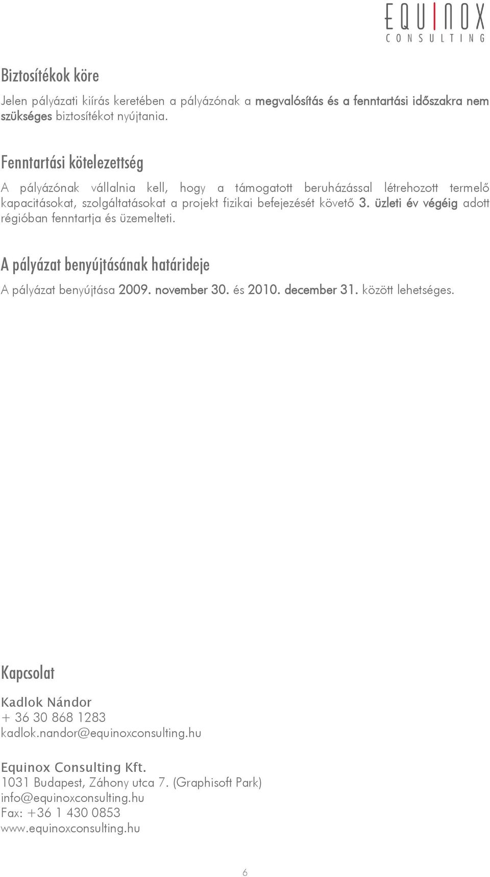 üzleti év végéig adott régióban fenntartja és üzemelteti. A pályázat benyújtásának határideje A pályázat benyújtása 2009. november 30. és 2010. december 31. között lehetséges.