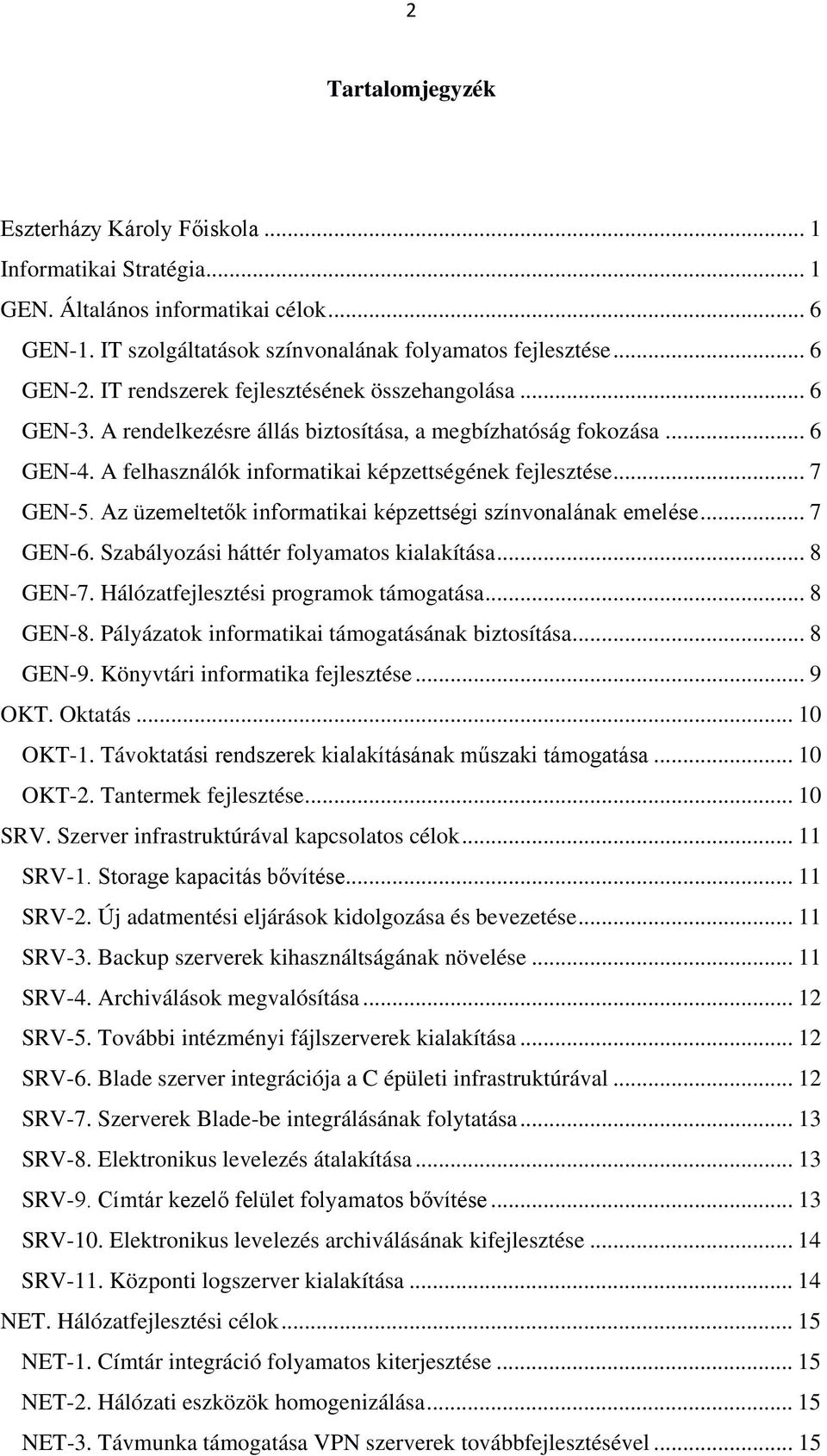 Az üzemeltetők informatikai képzettségi színvonalának emelése... 7 GEN-6. Szabályozási háttér folyamatos kialakítása... 8 GEN-7. Hálózatfejlesztési programok támogatása... 8 GEN-8.