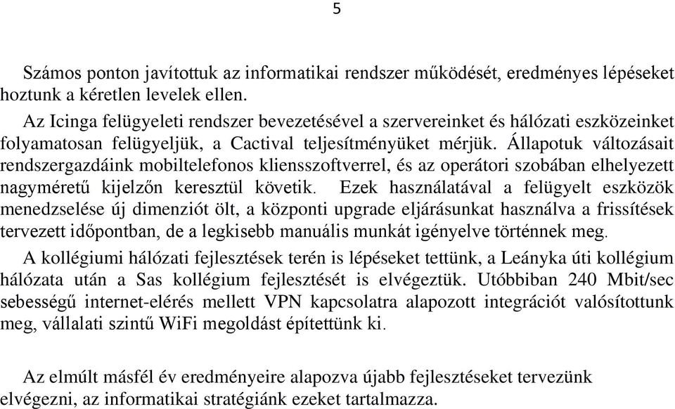 Állapotuk változásait rendszergazdáink mobiltelefonos kliensszoftverrel, és az operátori szobában elhelyezett nagyméretű kijelzőn keresztül követik.