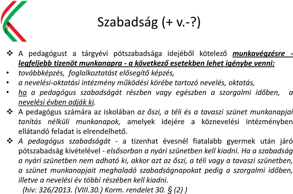 nevelési-oktatási intézmény működési körébe tartozó nevelés, oktatás, ha a pedagógus szabadságát részben vagy egészben a szorgalmi időben, a nevelési évben adják ki.