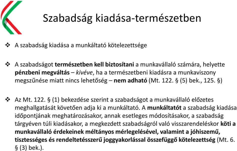 (5) bek., 125. ) Az Mt. 122. (1) bekezdése szerint a szabadságot a munkavállaló előzetes meghallgatását követően adja ki a munkáltató.