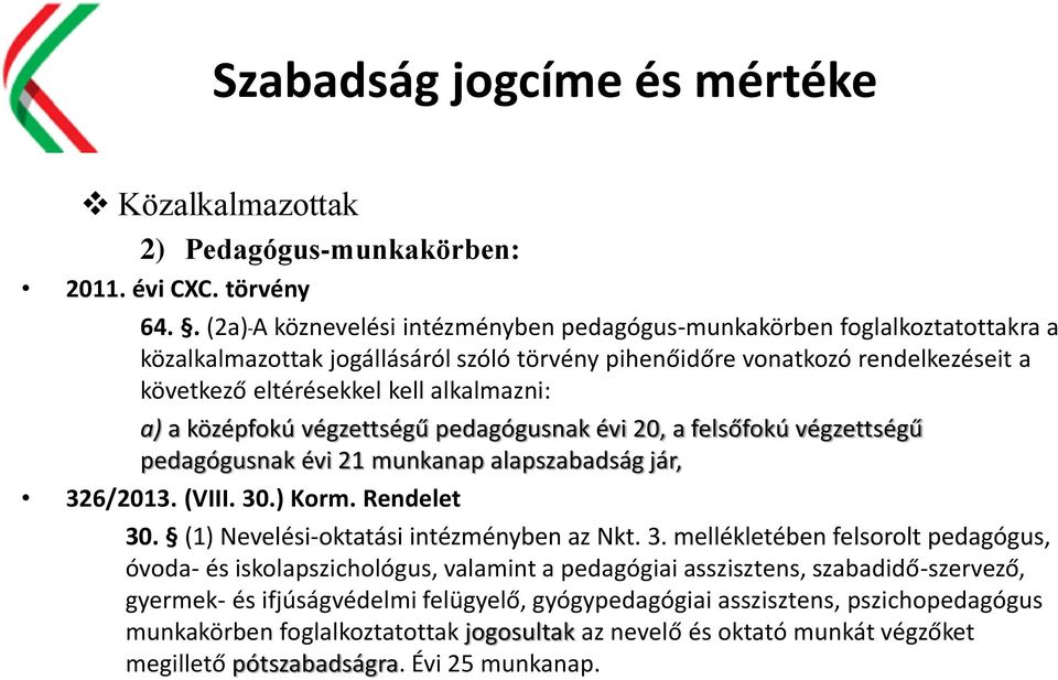 alkalmazni: a) a középfokú végzettségű pedagógusnak évi 20, a felsőfokú végzettségű pedagógusnak évi 21 munkanap alapszabadság jár, 326/2013. (VIII. 30.) Korm. Rendelet 30.