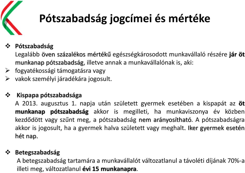 napja után született gyermek esetében a kispapát az öt munkanap pótszabadság akkor is megilleti, ha munkaviszonya év közben kezdődött vagy szűnt meg, a pótszabadság nem arányosítható.