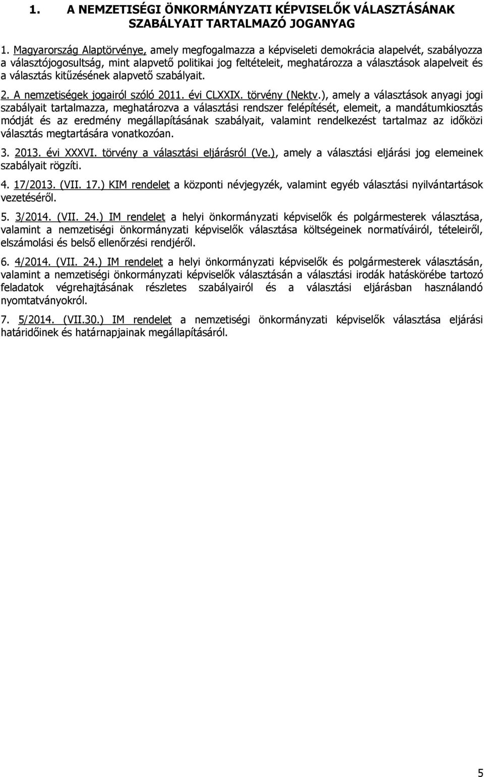 a választás kitűzésének alapvető szabályait. 2. A nemzetiségek jogairól szóló 2011. évi CLXXIX. törvény (Nektv.