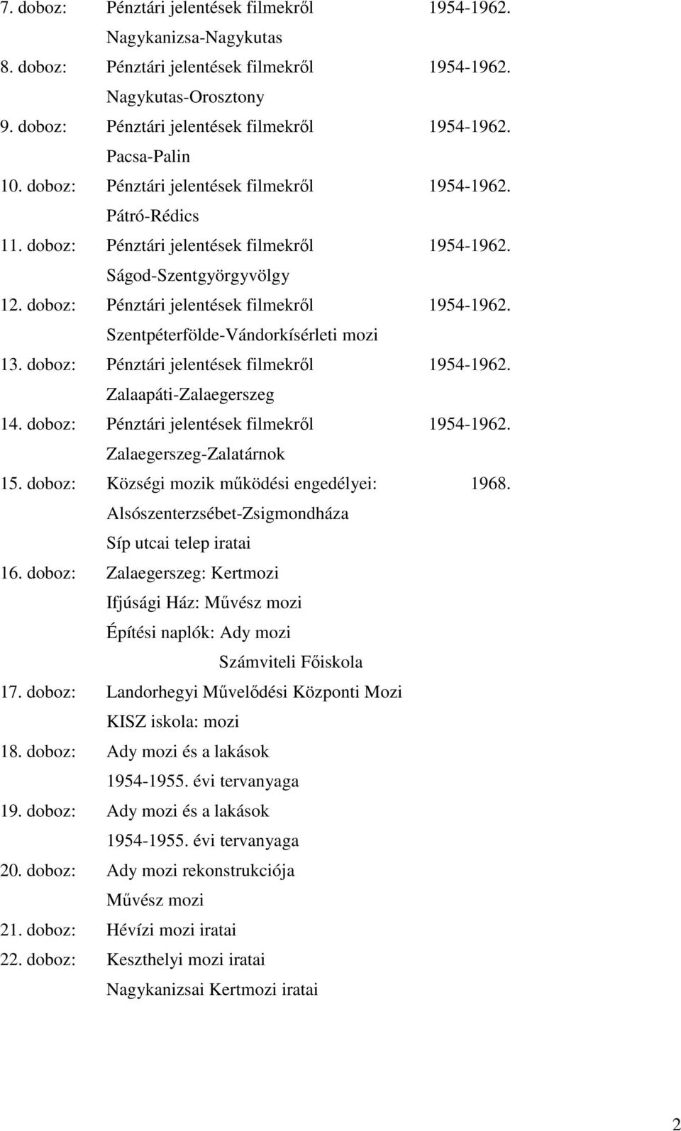 doboz: Pénztári jelentések filmekről 1954-1962. Zalaapáti-Zalaegerszeg 14. doboz: Pénztári jelentések filmekről 1954-1962. Zalaegerszeg-Zalatárnok 15. doboz: Községi mozik működési engedélyei: 1968.