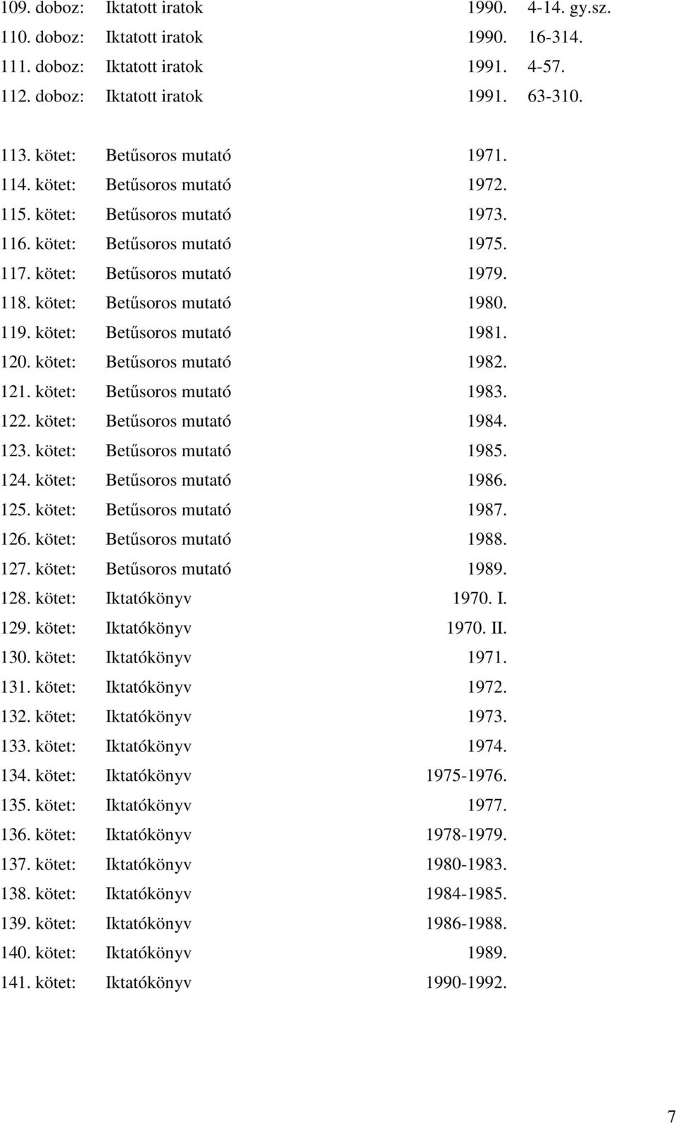 kötet: Betűsoros mutató 1980. 119. kötet: Betűsoros mutató 1981. 120. kötet: Betűsoros mutató 1982. 121. kötet: Betűsoros mutató 1983. 122. kötet: Betűsoros mutató 1984. 123.