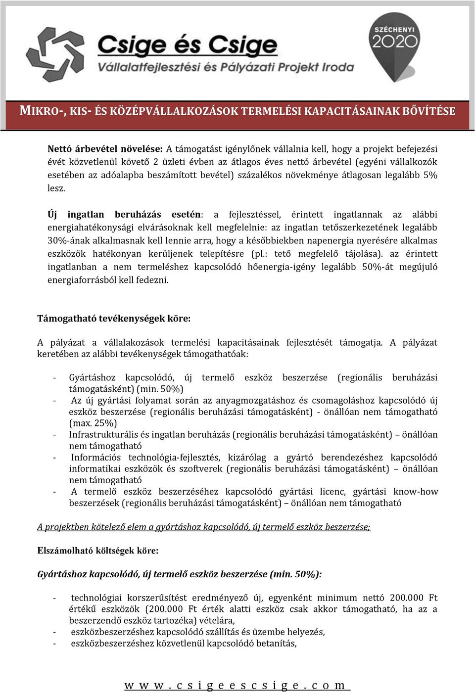 Új ingatlan beruházás esetén: a fejlesztéssel, érintett ingatlannak az alábbi energiahatékonysági elvárásoknak kell megfelelnie: az ingatlan tetőszerkezetének legalább 30%-ának alkalmasnak kell